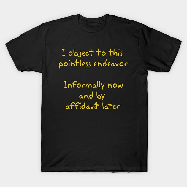 I object to this pointless endeavor T-Shirt by Way of the Road